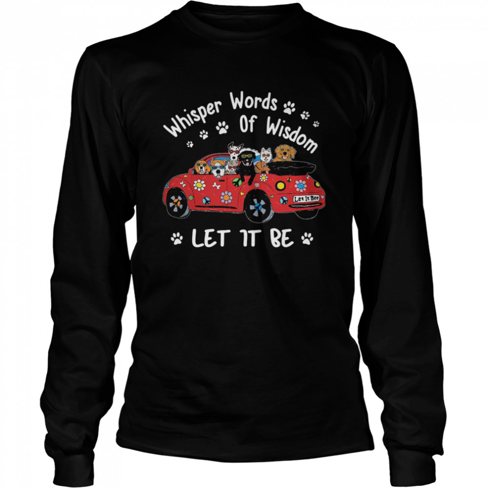 Whisper Words Of Wisdom Let It Be Dogs On Car  Long Sleeved T-shirt