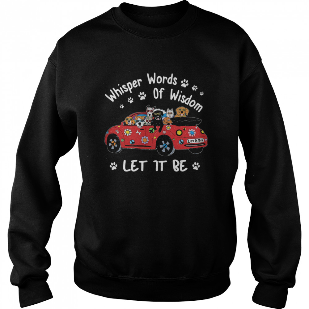 Whisper Words Of Wisdom Let It Be Dogs On Car  Unisex Sweatshirt