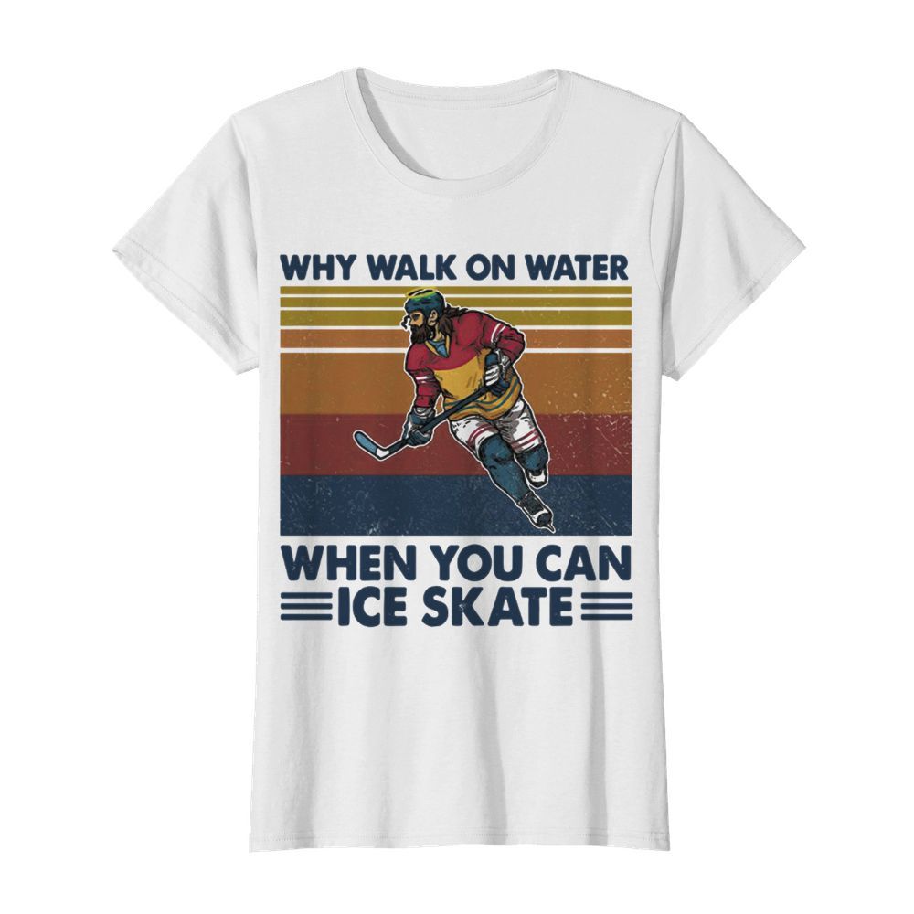 Why Walk On Water When You Can Ice Skate  Classic Women's T-shirt