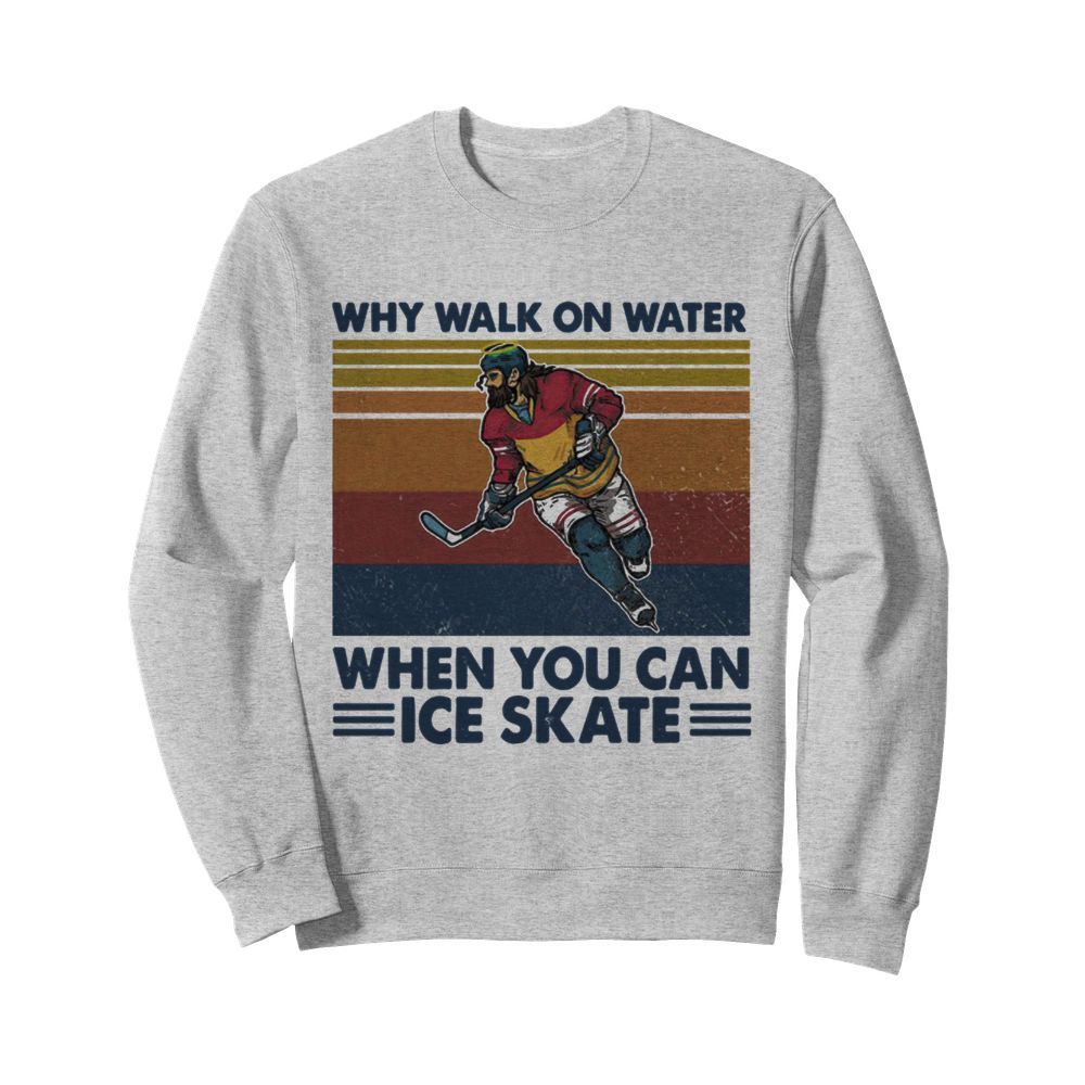 Why Walk On Water When You Can Ice Skate  Unisex Sweatshirt