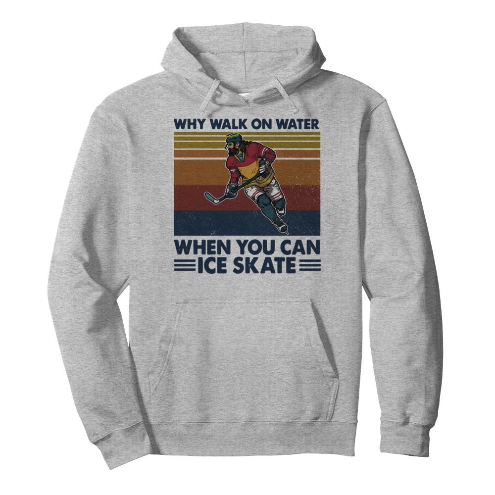 Why Walk On Water When You Can Ice Skate  Unisex Hoodie