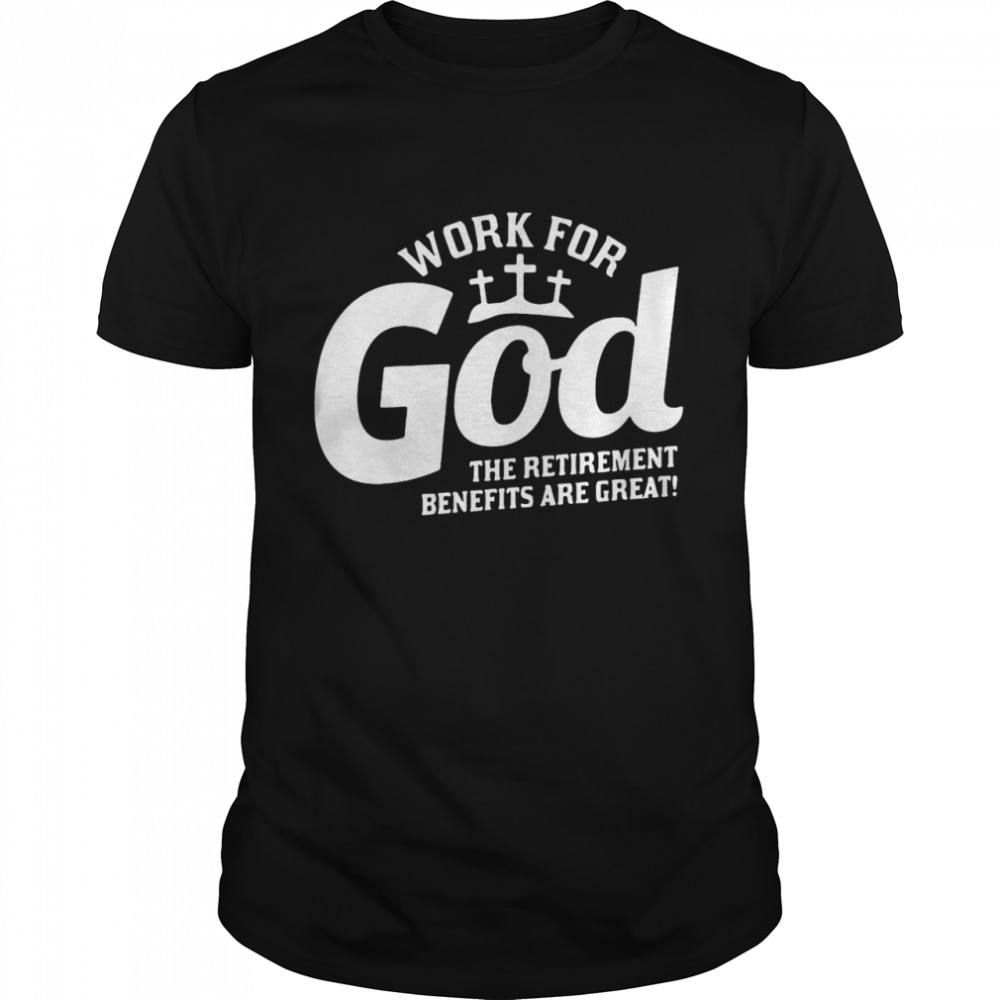 Work For God The Retirement Benefits Are Great  Classic Men's T-shirt