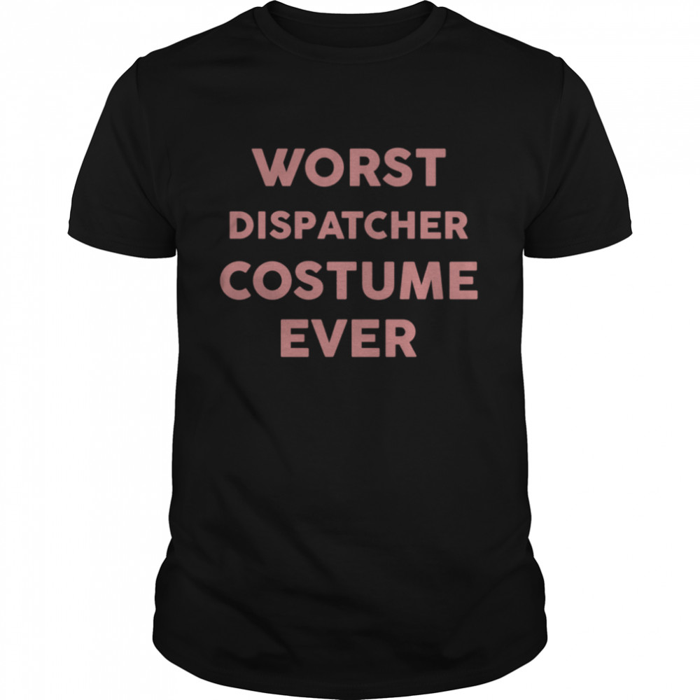 Worst DISPATCHER Costume Ever Halloween Simple DISPATCHERS shirt