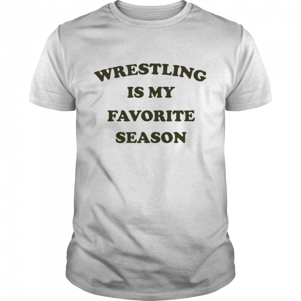 Wrestling Is My Favorite Season shirt