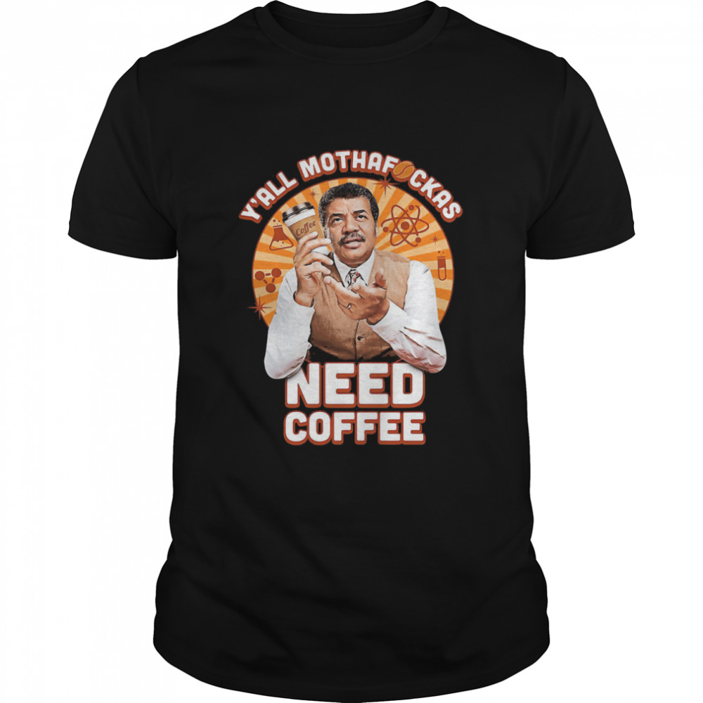 Y’all Mothafckas Need Coffee shirt