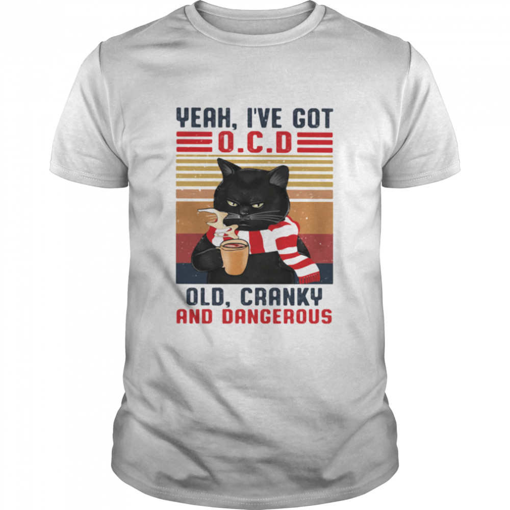 Yeah I’ve Got Ocd Old Cranky And Dangerous Black Cat Vintage shirt