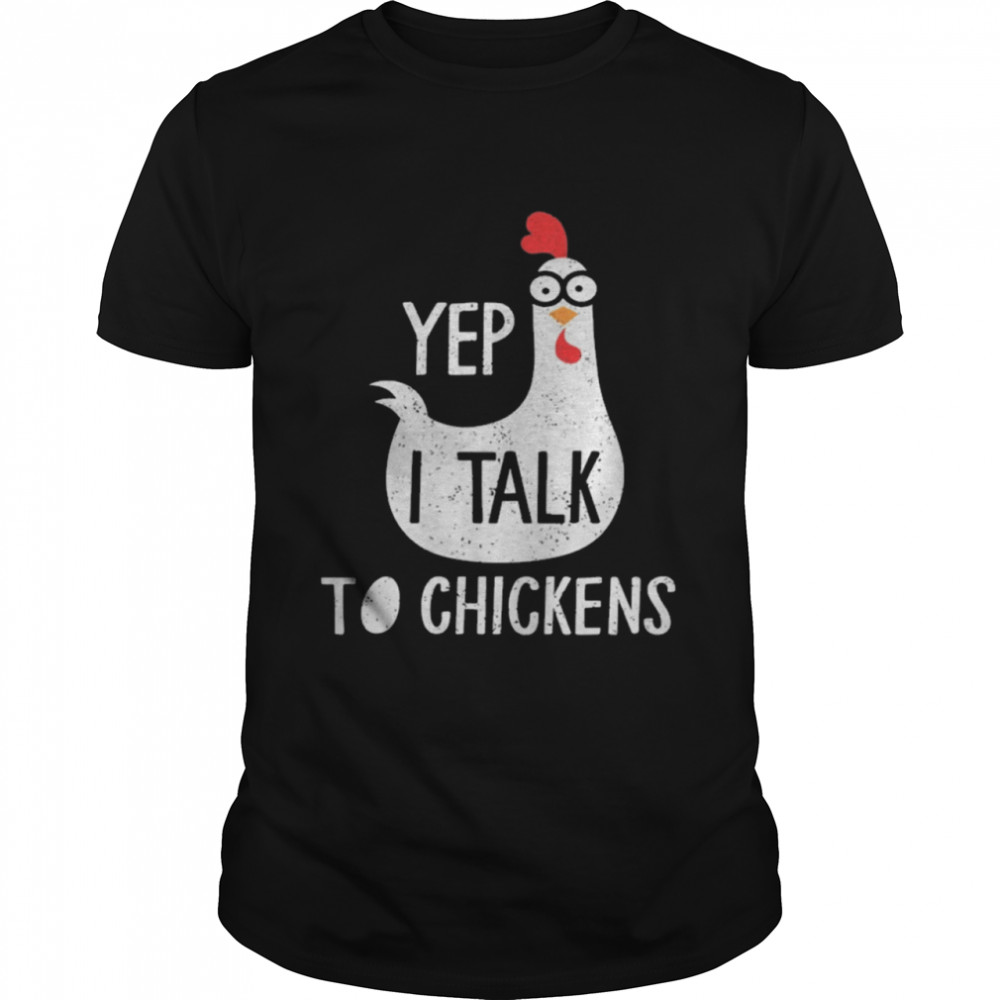 Yep I Talk To Chickens shirt