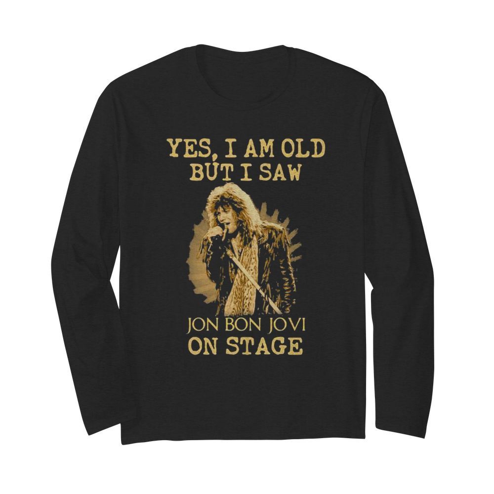 Yes I Am Old But I Saw Jon Bon Jovi On Stage Singer  Long Sleeved T-shirt 