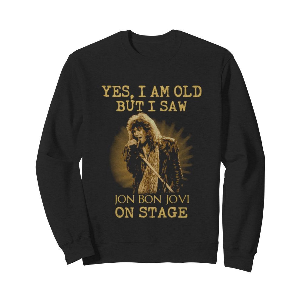 Yes I Am Old But I Saw Jon Bon Jovi On Stage  Unisex Sweatshirt