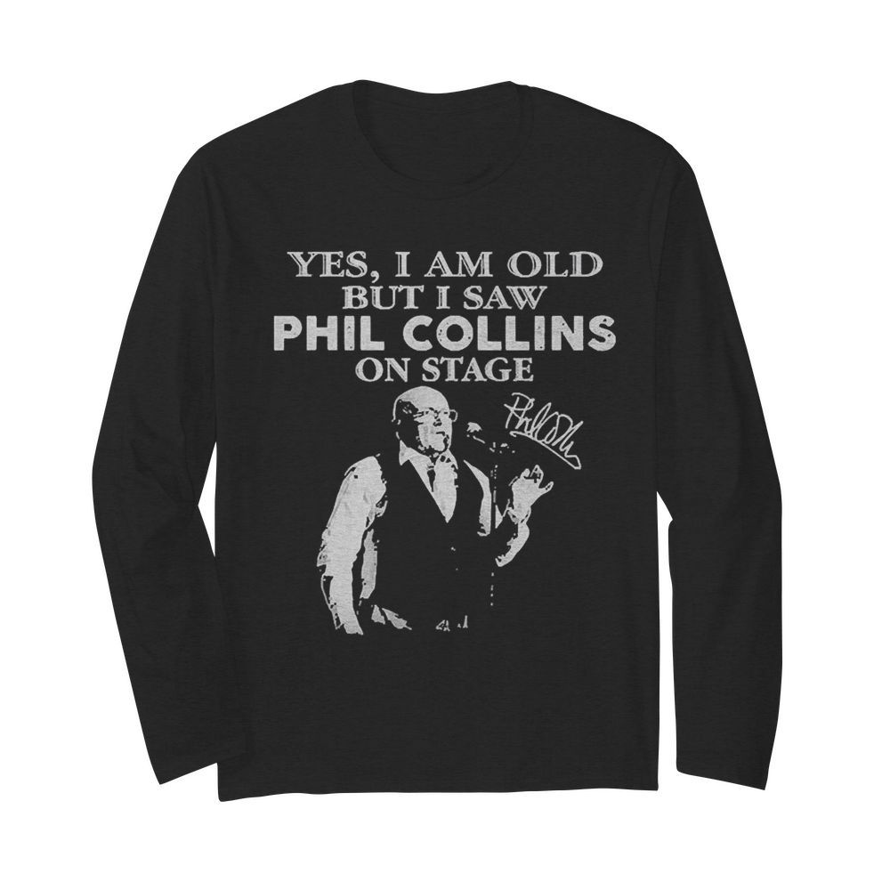 Yes I Am Old But I Saw Phil Collins On Stage Signature  Long Sleeved T-shirt 