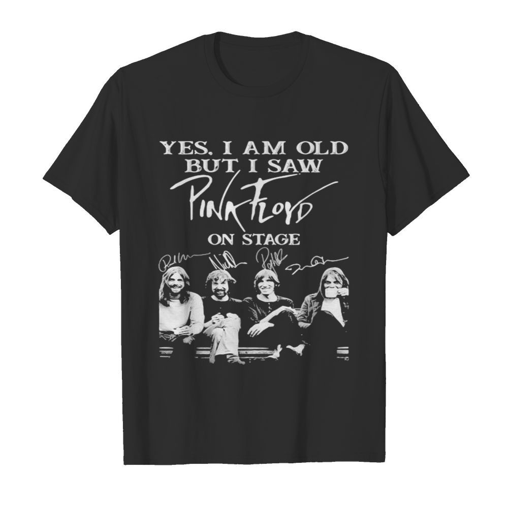 Yes I Am Old But I Saw Pink Floyd On Stage Signature shirt