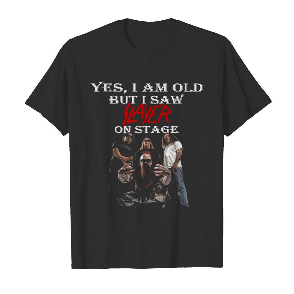 Yes I am old but I saw Slayer on stage shirt