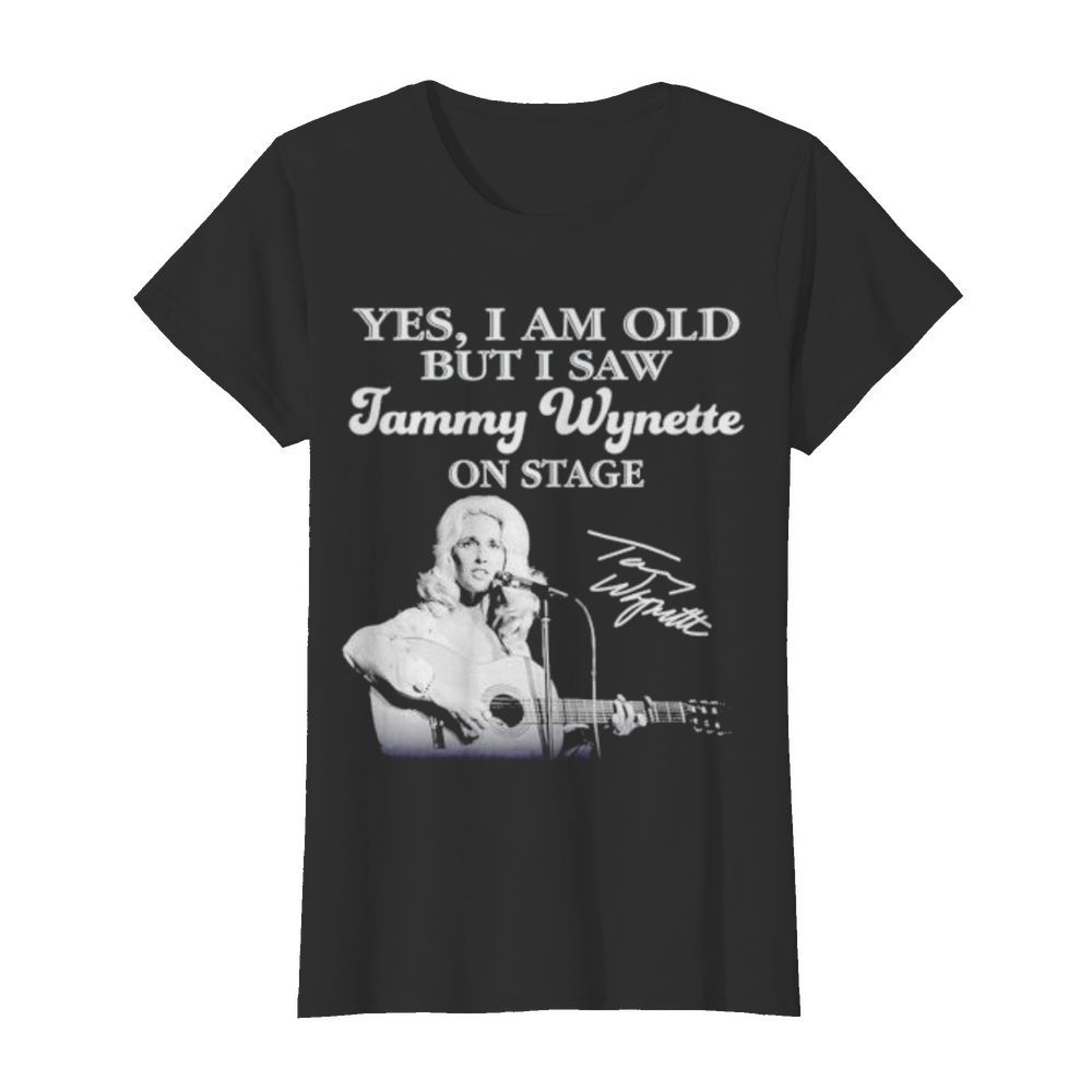 Yes I am old but I saw Tammy Wynette on stage signature  Classic Women's T-shirt