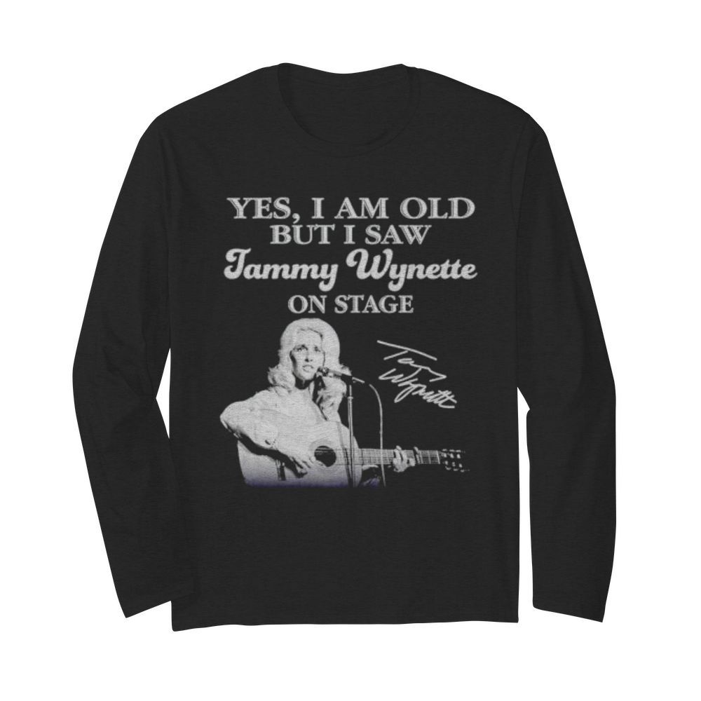 Yes I am old but I saw Tammy Wynette on stage signature  Long Sleeved T-shirt 