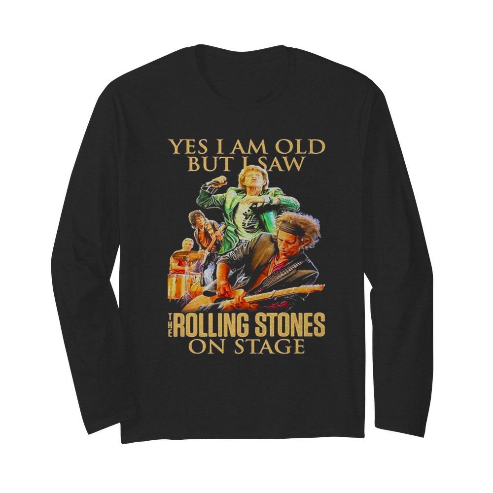 Yes I am old but I saw The Rolling Stones on stage  Long Sleeved T-shirt 