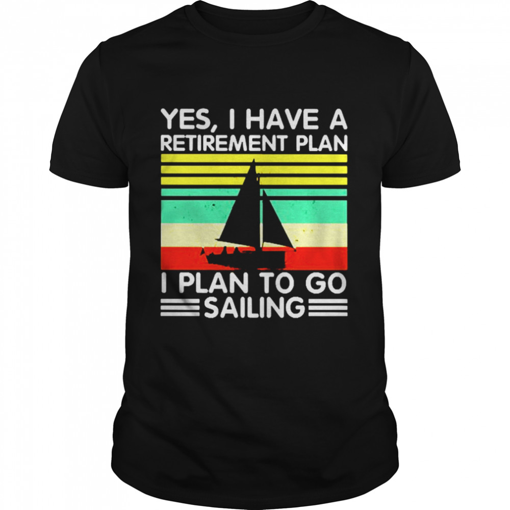 Yes I have a retirement plan I plan to go sailing vintage shirt