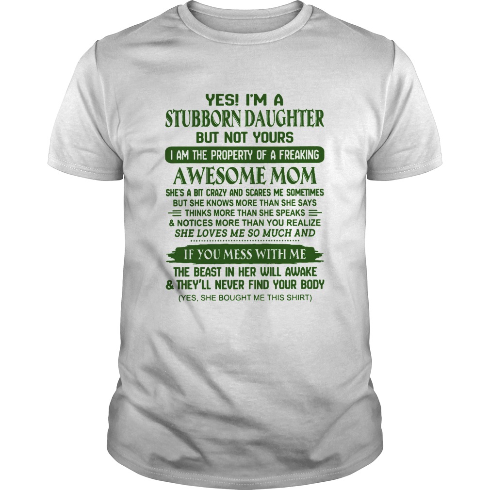 Yes Im A Stubborn Daughter But Not Yours Awesome Mom  Unisex