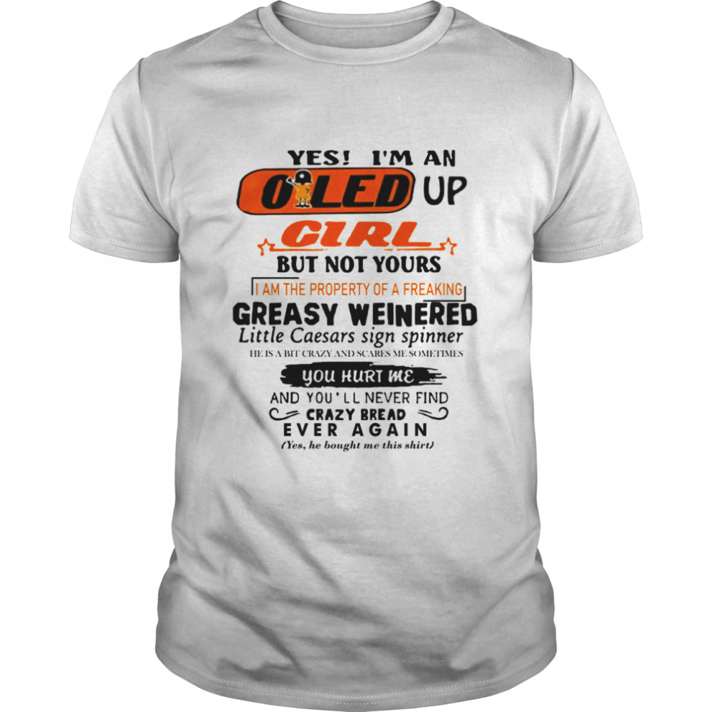 Yes Im an oiled up girl but not yours I am the property of a freaking tee shirt