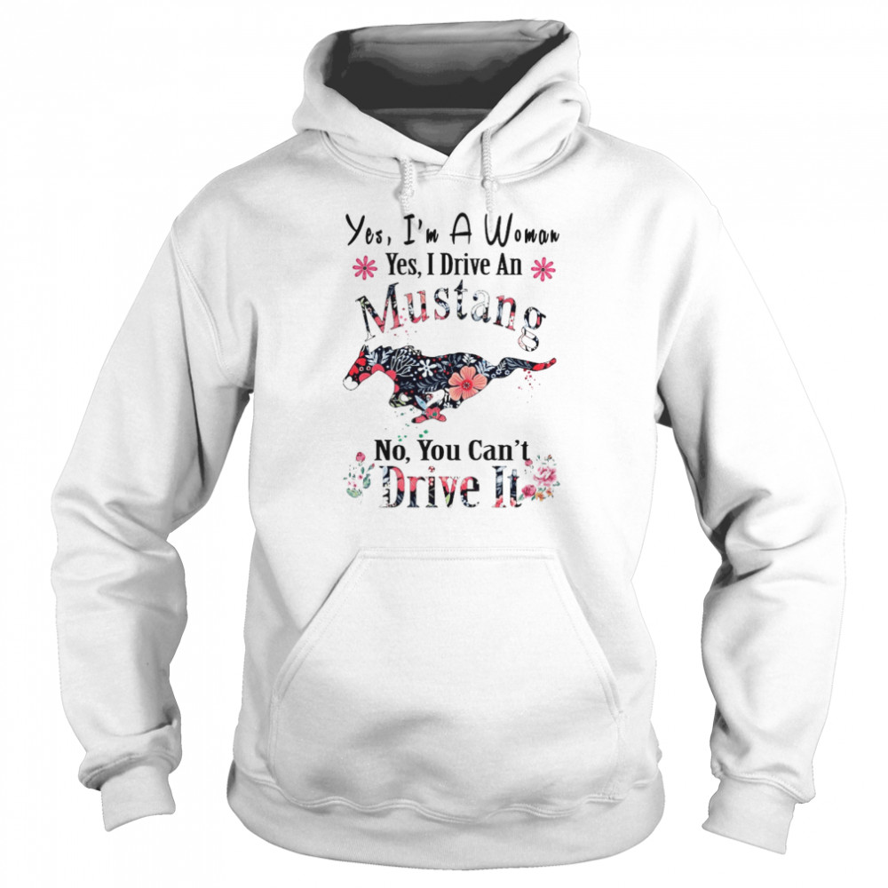 Yes I’m A Woman Yes I Drive An Mustang No You Can’t Drive It  Unisex Hoodie