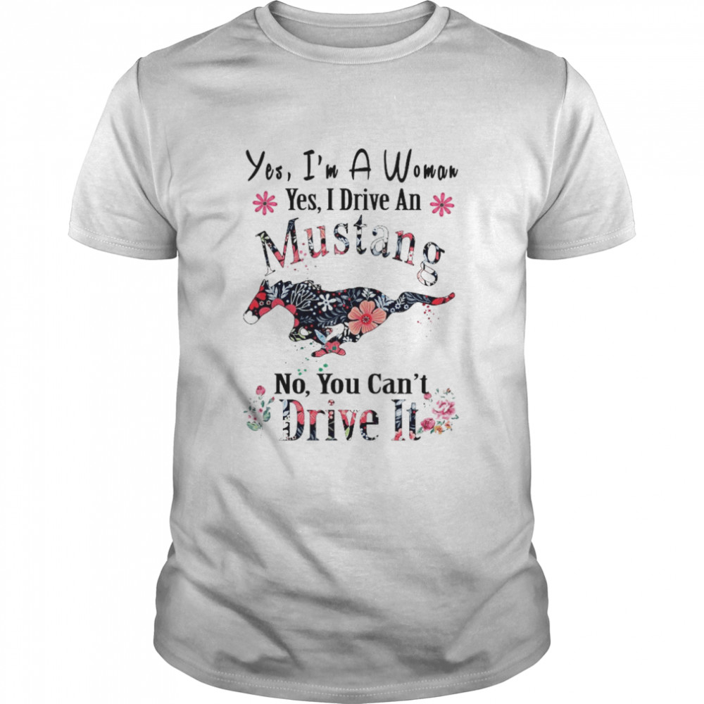 Yes I’m A Woman Yes I Drive An Mustang No You Can’t Drive It  Classic Men's T-shirt