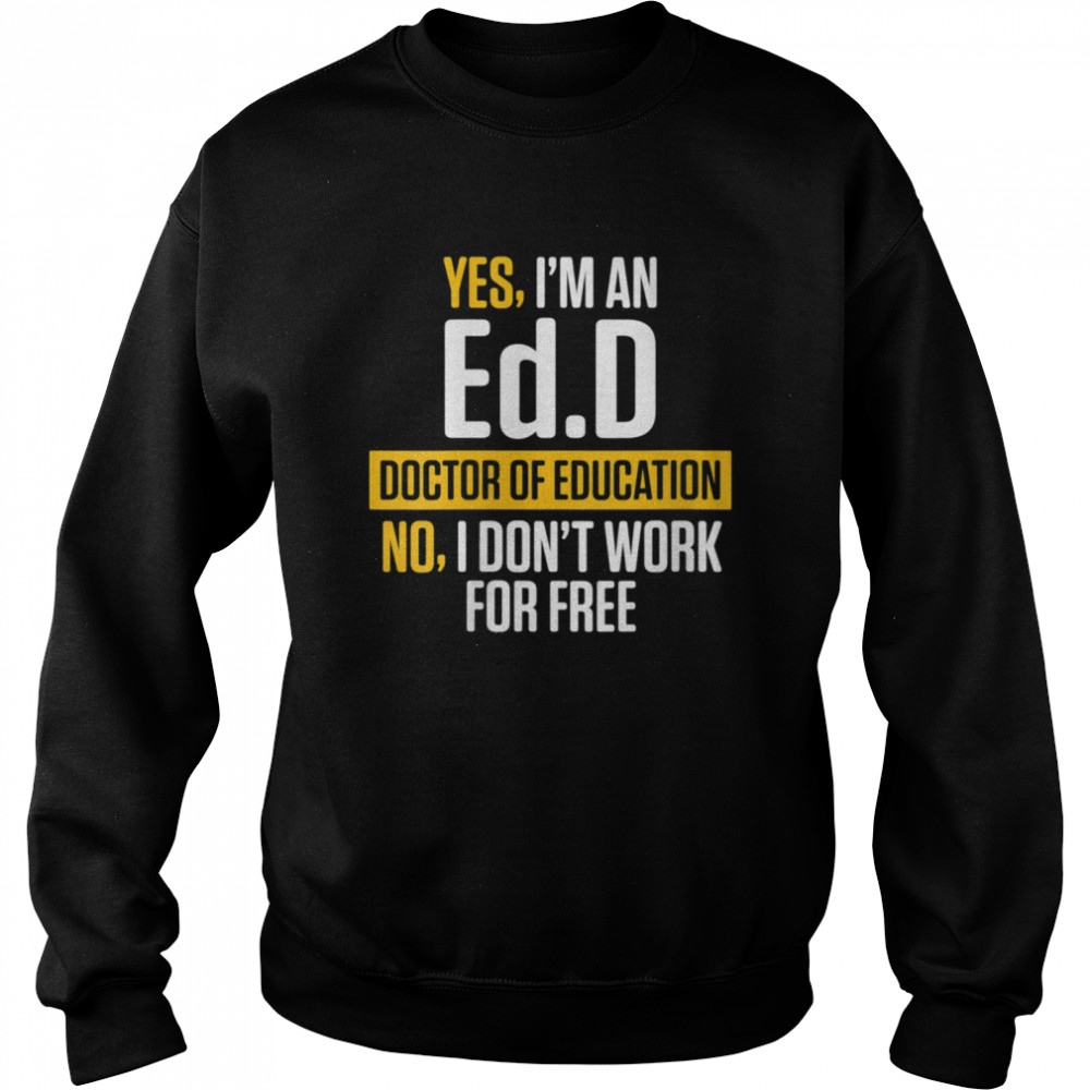 Yes im an EdD Doctor of Education Work Free Doctorate Graduation  Unisex Sweatshirt