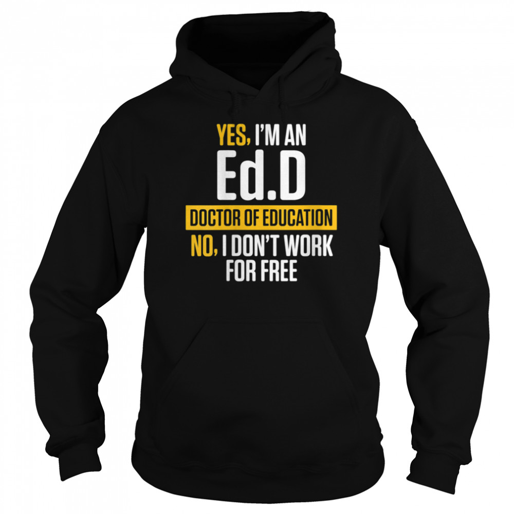 Yes im an EdD Doctor of Education Work Free Doctorate Graduation  Unisex Hoodie