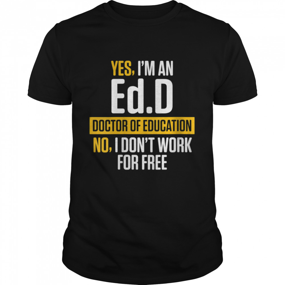 Yes im an EdD Doctor of Education Work Free Doctorate Graduation  Classic Men's T-shirt