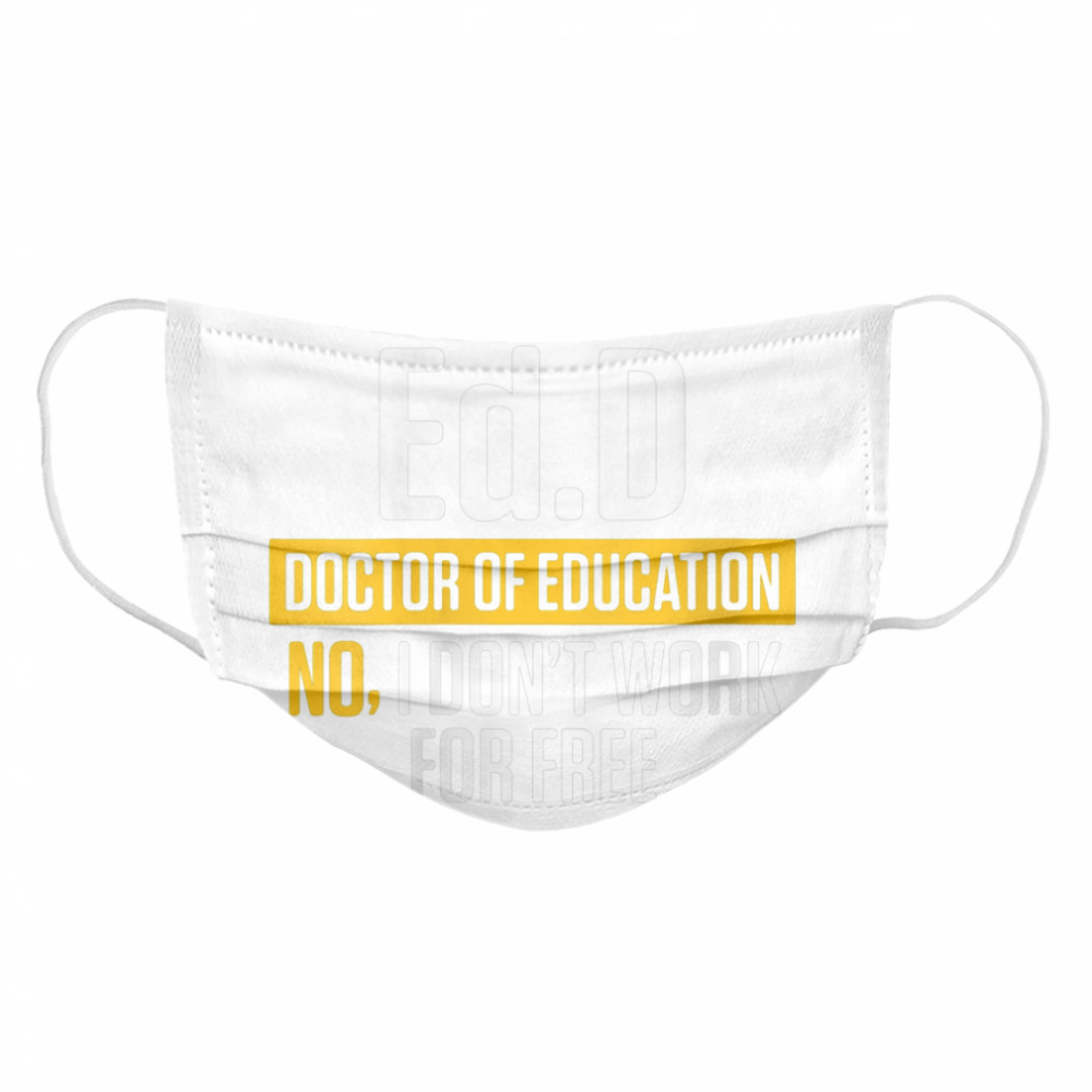 Yes im an EdD Doctor of Education Work Free Doctorate Graduation  Cloth Face Mask