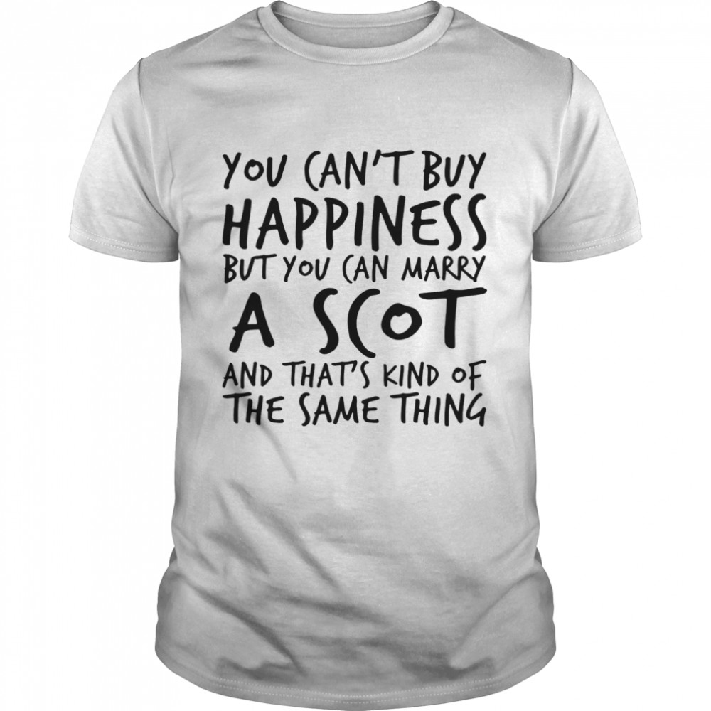 You Can’t Buy Happiness Marry A Scot shirt