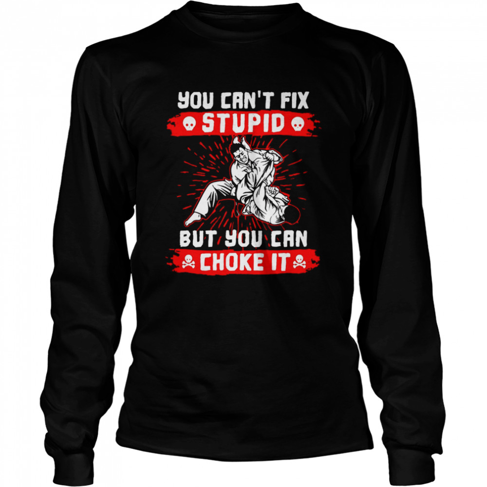 You Can’t Fix Stupid But You Can Choke It  Long Sleeved T-shirt