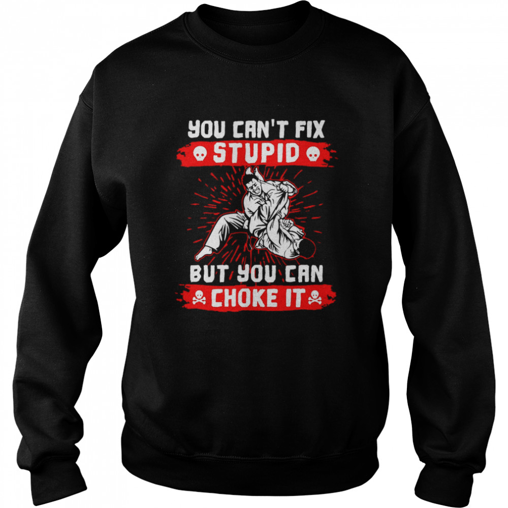 You Can’t Fix Stupid But You Can Choke It  Unisex Sweatshirt