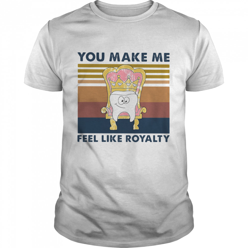 You Make Me Feel Like Royalty Teeth Qeen Vintage shirt