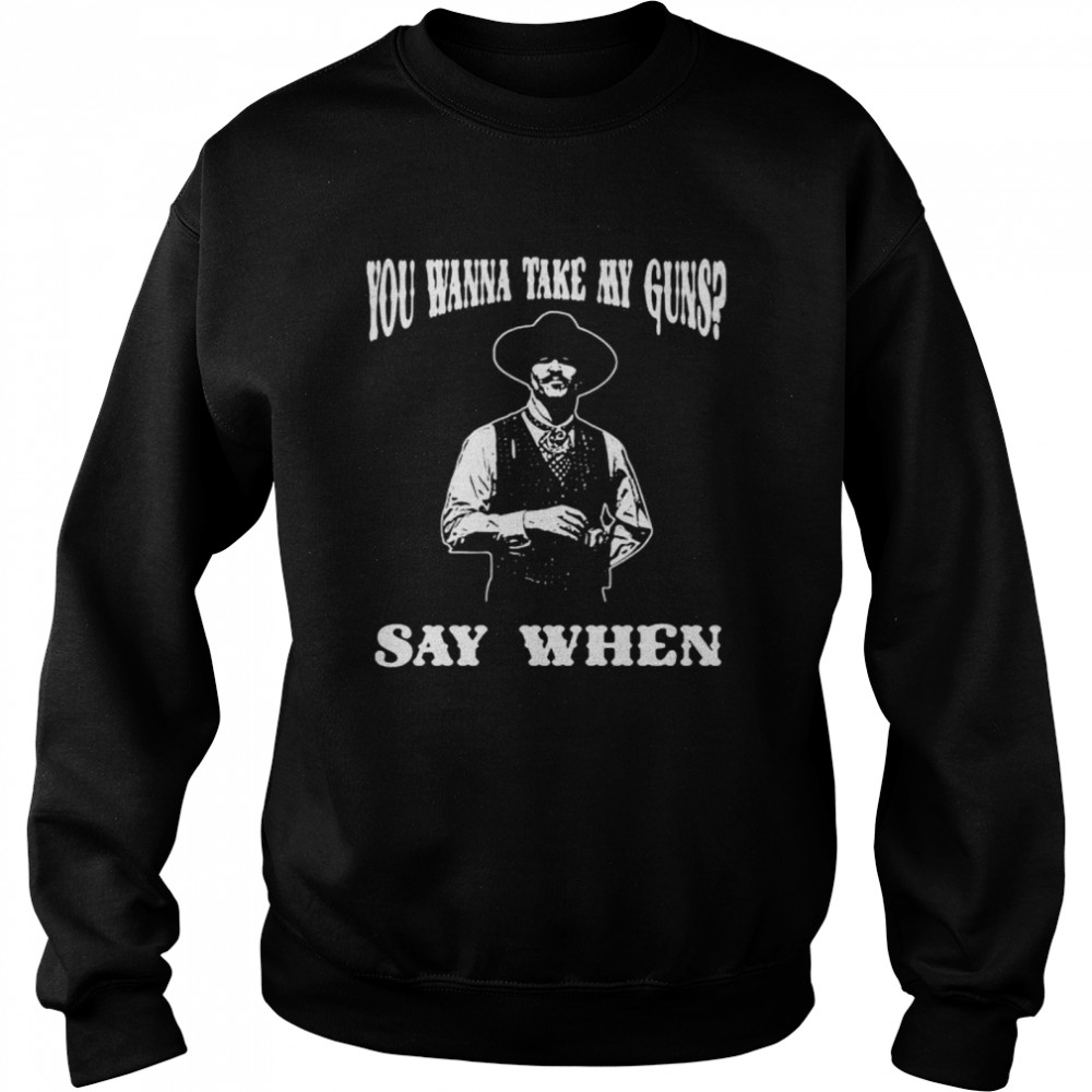 You Wanna Take My Guns Say When  Unisex Sweatshirt