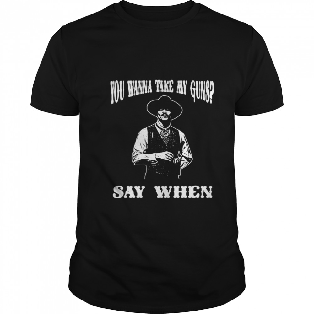 You Wanna Take My Guns Say When  Classic Men's T-shirt