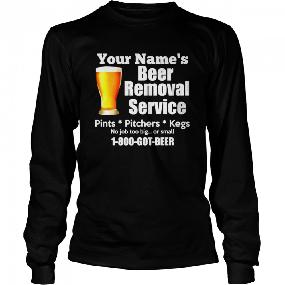 Your names beer removal service pints pitchers kegs  Long Sleeved T-shirt