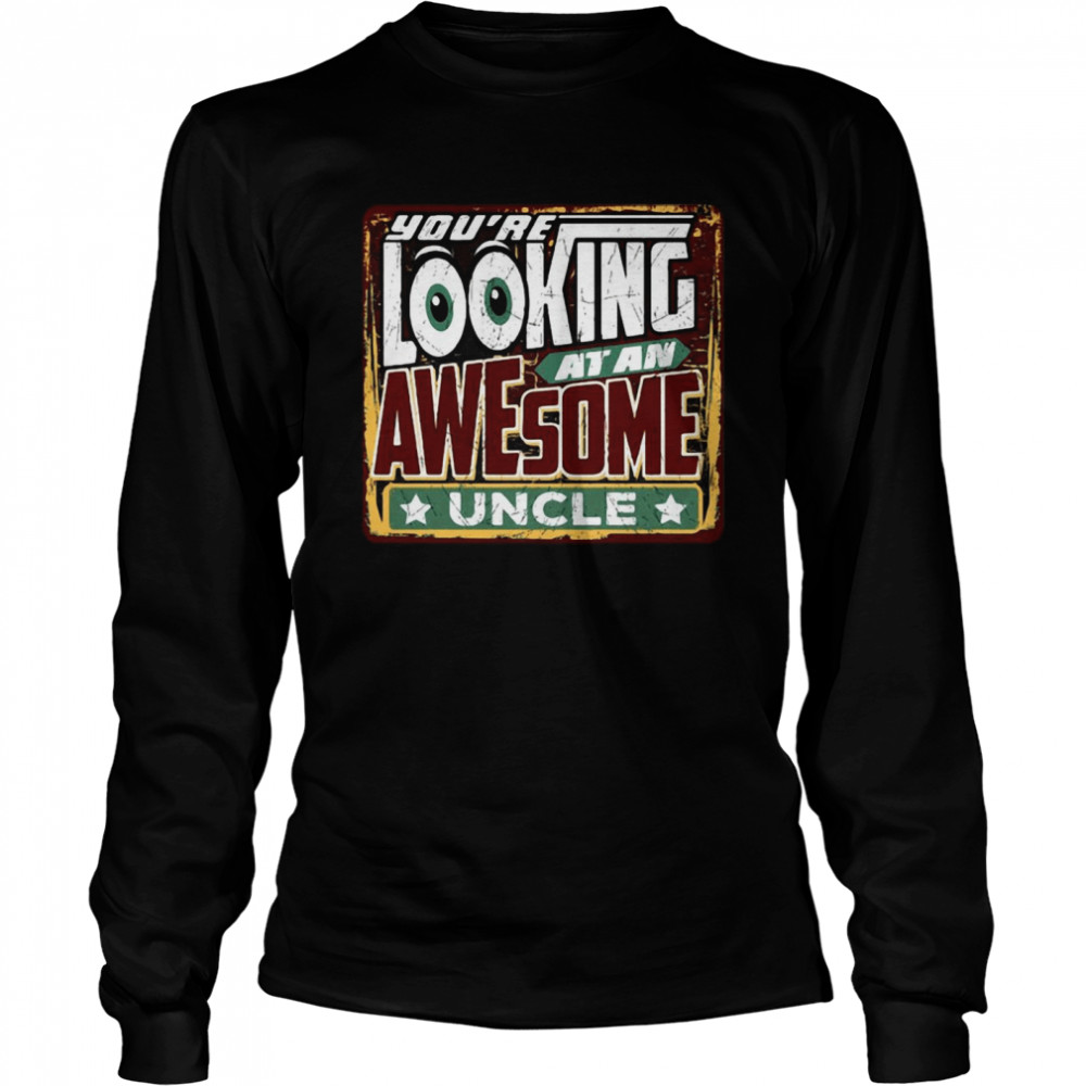 You’re Looking At An Awesome Uncle  Long Sleeved T-shirt