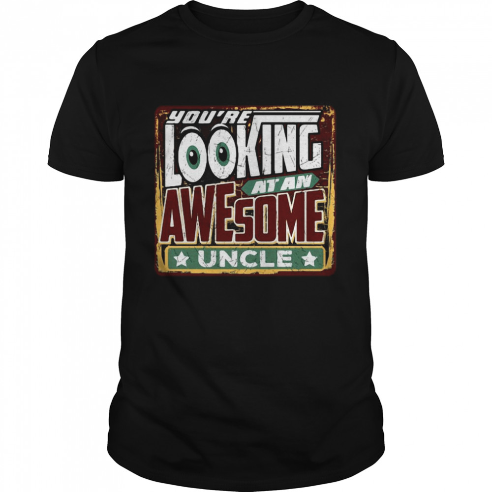 You’re Looking At An Awesome Uncle  Classic Men's T-shirt