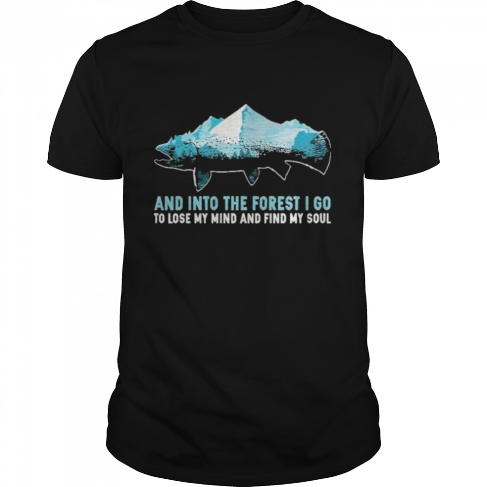 and into the forest i go to lose my mind and find my soul mountain fish shirt