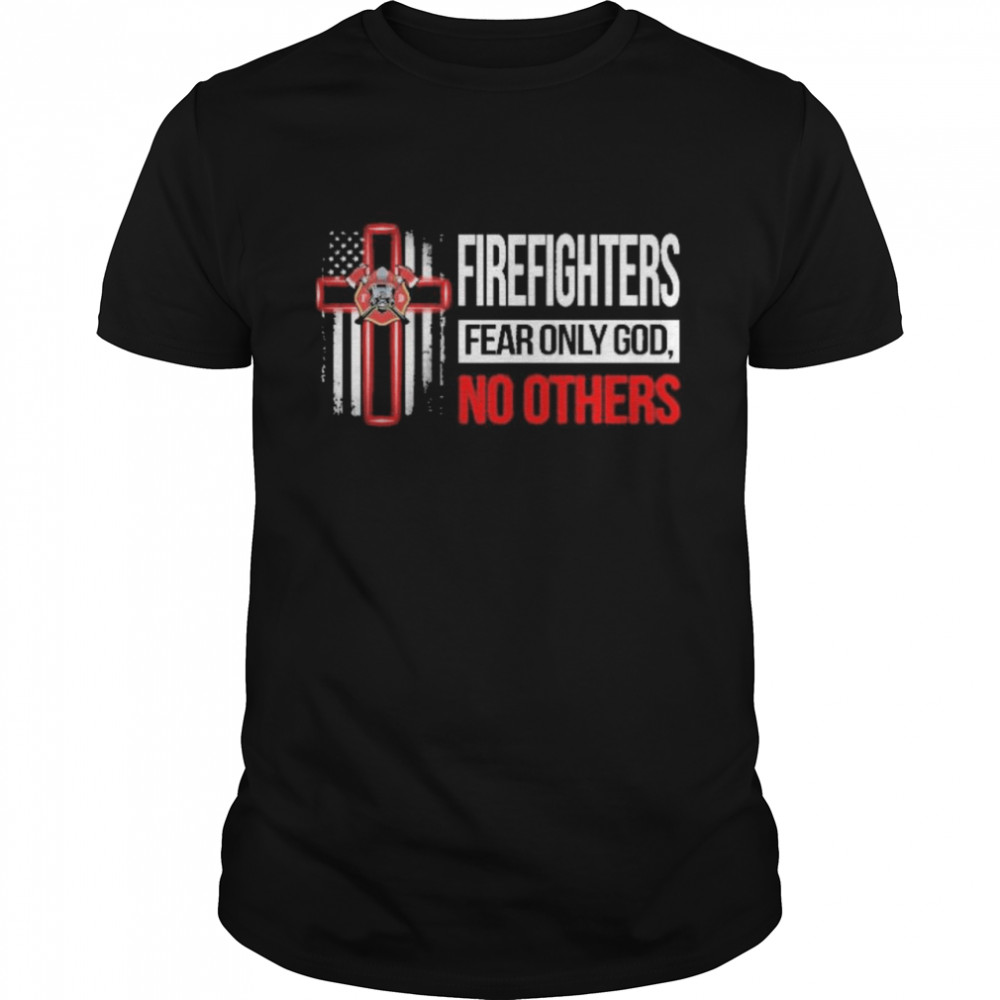 firefighters fear only god no others shirt