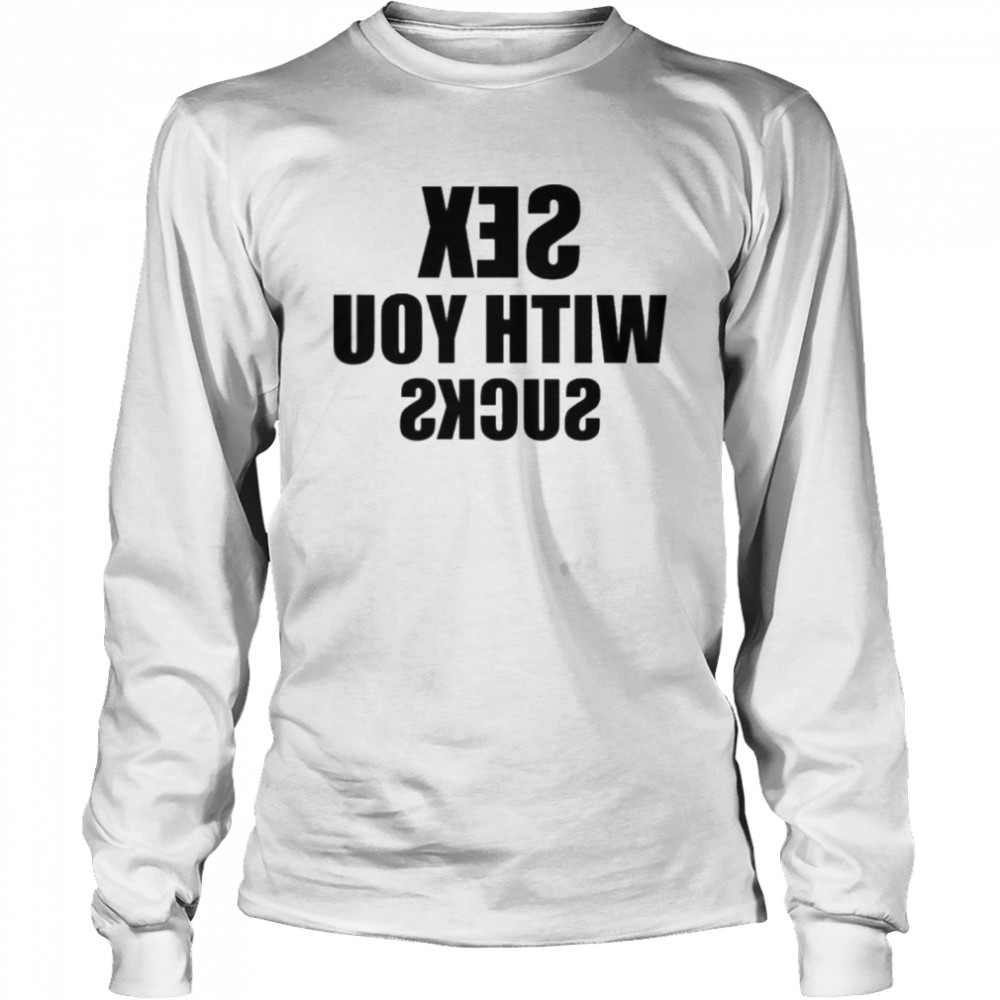 sex with you sucks  Long Sleeved T-shirt