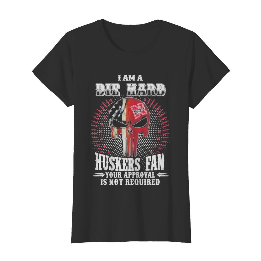 skull american flag i am a die hard huskers fan your approval is not required  Classic Women's T-shirt