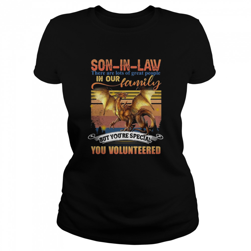 son in law there are lots of great people in our family but you_re special you volunteered vintage  Classic Women's T-shirt