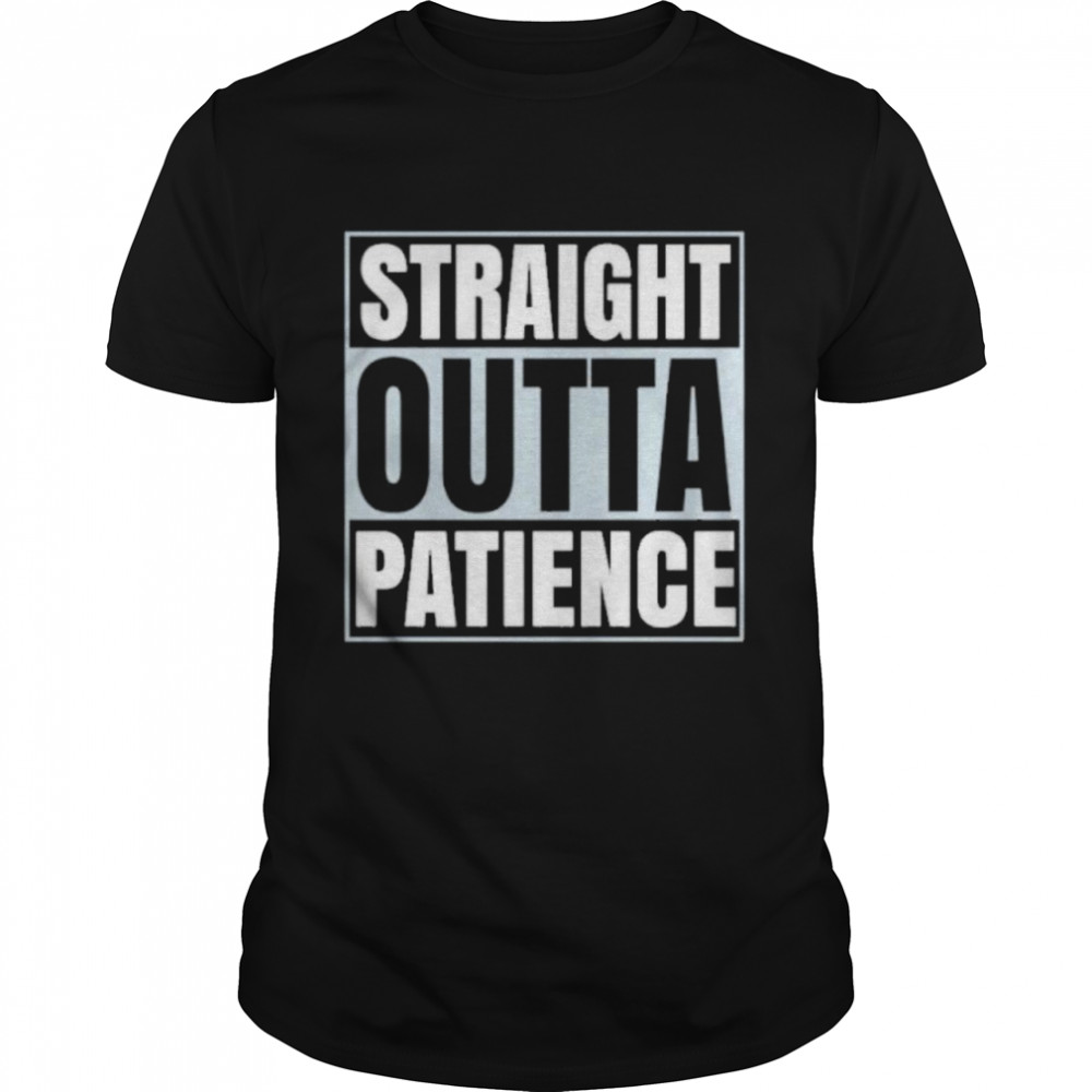 straight outta patience shirt