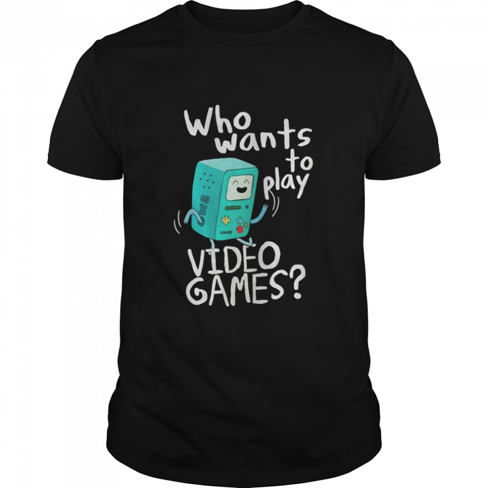 time bmo who wants to play video games shirt