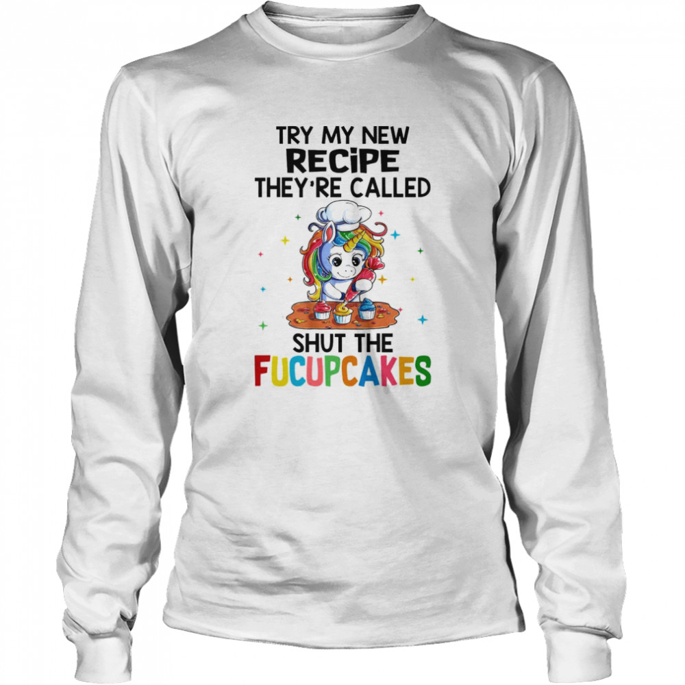 unicorn try my new recipe theyre called shut the fucupcakes  Long Sleeved T-shirt