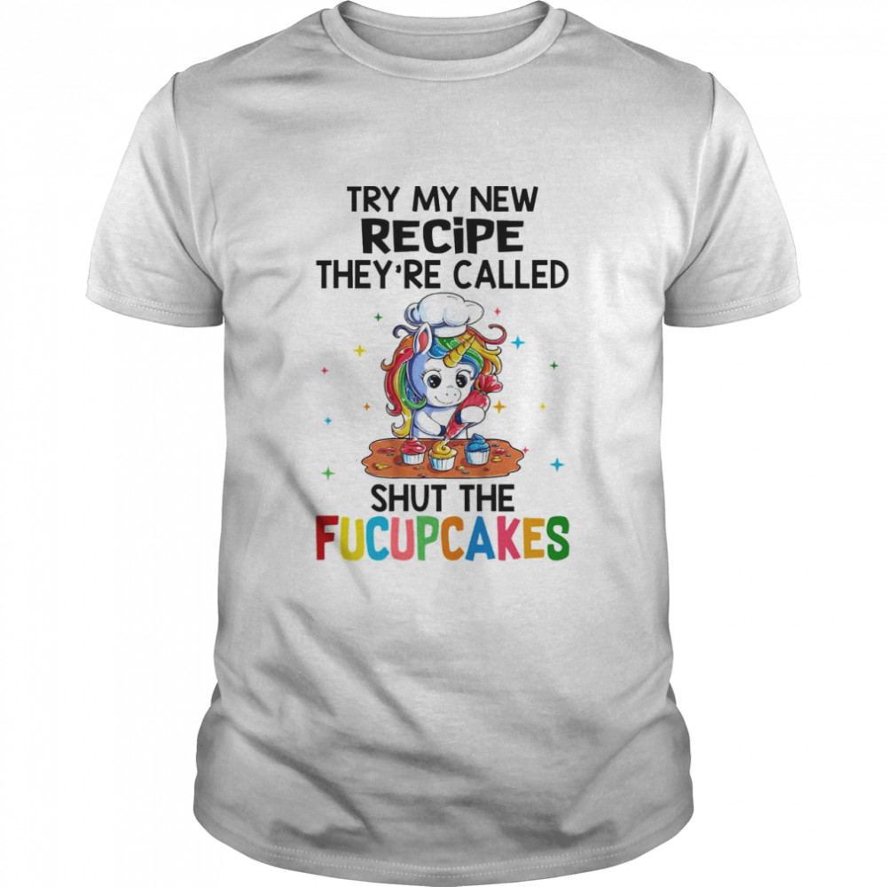 unicorn try my new recipe theyre called shut the fucupcakes  Classic Men's T-shirt