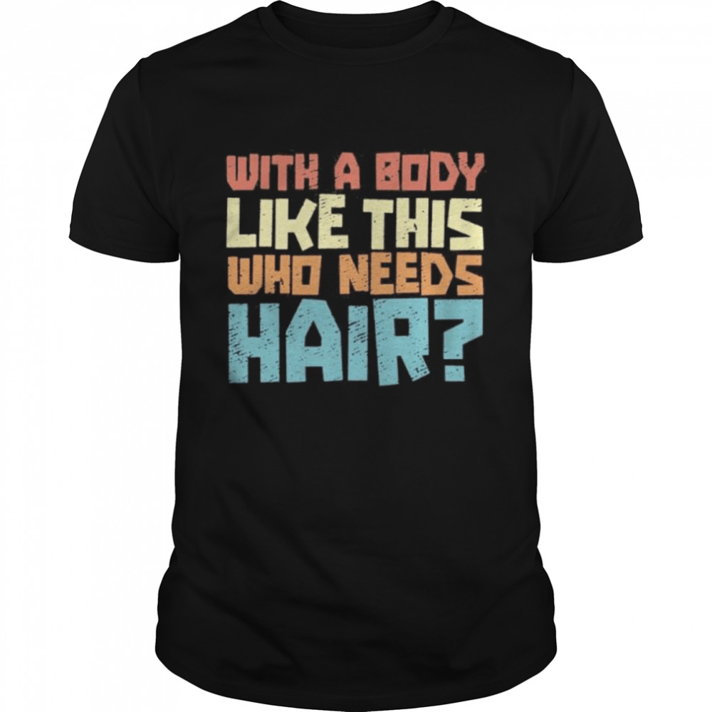 vintage dad bod balding jokes with a body like this no hair us 2020 shirt