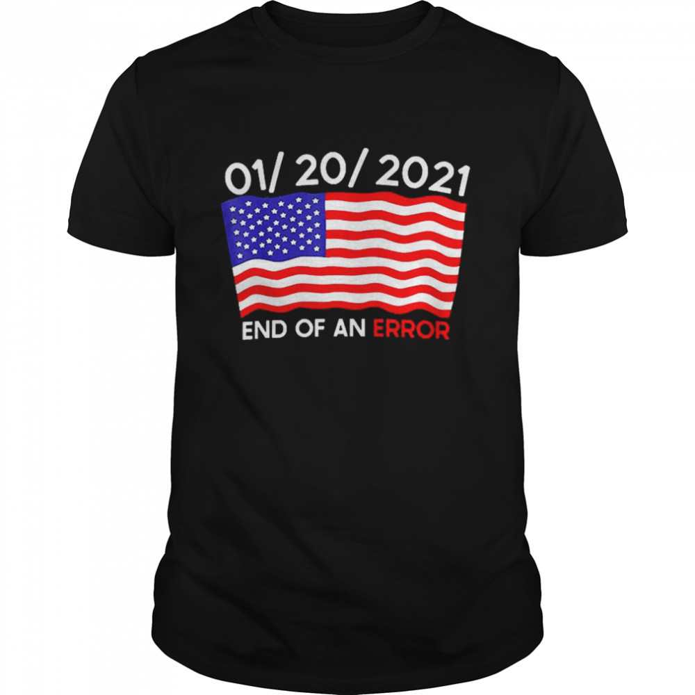 01-20-2021 End Of An Error Joe Biden Inauguration Anti-trump shirt