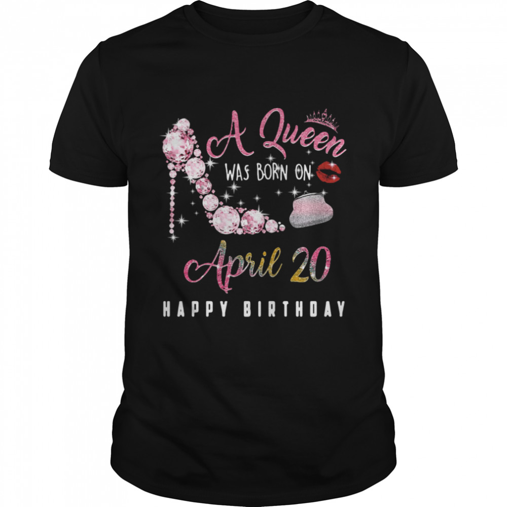 A Queen Was Born On April 20 Happy Birthday shirt