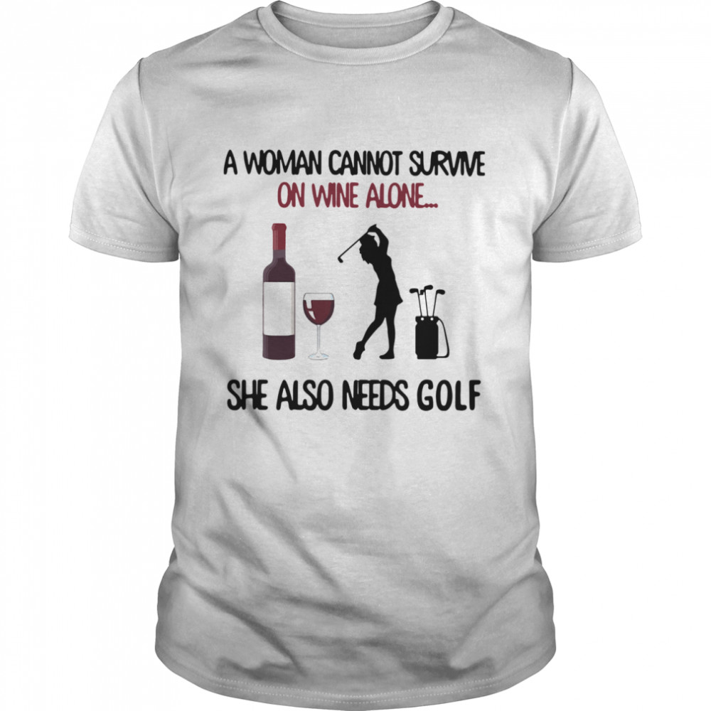 A Woman Cannot Survive On Wine Alone She Also Needs Golf shirt